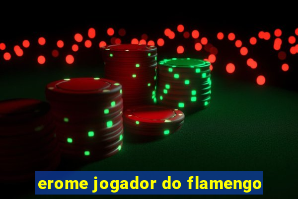 erome jogador do flamengo